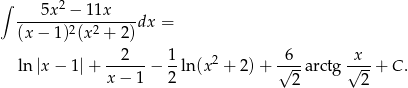 ∫ ----5x2-−-11x---- (x − 1 )2(x2 + 2)dx = ln |x− 1|+ --2---− 1-ln(x2 + 2)+ √6--arctg√x--+ C. x− 1 2 2 2 