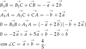 → → → → → B 1B = B1C + CB = − a + 2 b → → → → → A 1A = A 1C + CA = − b + 2a → → → → → → 0 = B1B ∘ A 1A = (− a + 2 b)(− b + 2a ) → → → → → → 0 = − 2a ∘ a + 5 a ∘ b − 2 b ∘ b → → 4 cos∡C = a ∘ b = -. 5 