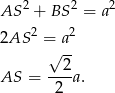  2 2 2 AS + BS = a 2AS 2 = a 2 √ -- --2- AS = 2 a. 