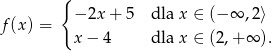  { − 2x + 5 dla x ∈ (− ∞ ,2⟩ f (x) = x − 4 dla x ∈ (2,+ ∞ ). 