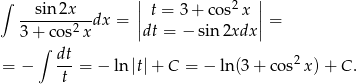 ∫ || 2 || --sin-2x---dx = |t = 3 + co s x | = 3+ co s2x |dt = − sin 2xdx | ∫ dt = − --= − ln |t|+ C = − ln (3+ cos2x )+ C . t 