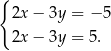 { 2x − 3y = − 5 2x − 3y = 5 . 