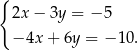 { 2x− 3y = − 5 −4x + 6y = − 10. 