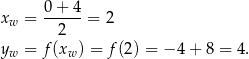 x = 0+--4-= 2 w 2 yw = f(xw) = f(2) = − 4 + 8 = 4 . 