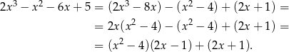  3 2 3 2 2x − x − 6x + 5 = (2x − 8x) − (x − 4) + (2x + 1) = = 2x(x2 − 4) − (x2 − 4) + (2x + 1) = 2 = (x − 4)(2x − 1) + (2x + 1). 