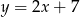 y = 2x + 7 