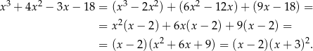 x 3 + 4x 2 − 3x − 18 = (x3 − 2x2) + (6x 2 − 12x )+ (9x − 18) = = x2(x − 2) + 6x (x− 2)+ 9(x− 2) = 2 2 = (x − 2)(x + 6x + 9 ) = (x− 2)(x + 3) . 