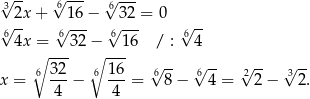 3√ -- 6√ --- √6--- √ 2x+ √ 16-− √ 32-= 0 √ -- 6 4x = 632 − 61 6 / : 64 ∘ --- ∘ --- 6 32- 61-6 √6-- √6-- 2√ -- 3√ -- x = 4 − 4 = 8 − 4 = 2− 2. 