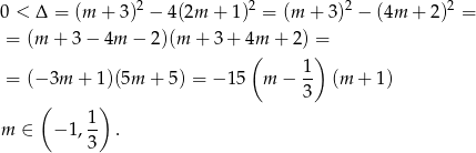  2 2 2 2 0 < Δ = (m + 3 ) − 4(2m + 1) = (m + 3) − (4m + 2) = = (m + 3 − 4m − 2)(m + 3+ 4m + 2) = ( ) = (− 3m + 1)(5m + 5 ) = − 15 m − 1- (m + 1) 3 ( 1 ) m ∈ − 1,-- . 3 