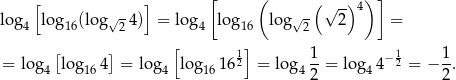 [ ] [ ( (√ -) 4) ] lo g4 log 16(log √24 ) = log4 lo g16 lo g√ 2 2 = [ ] [ 1] 1- −1 1- = log 4 log164 = lo g4 log 16162 = lo g42 = log44 2 = − 2. 