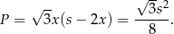 √ -- √ -- 3s2 P = 3x (s− 2x) = ------. 8 