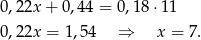 0,22x + 0,44 = 0,18 ⋅11 0,22x = 1,54 ⇒ x = 7. 