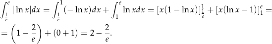 ∫ ∫ ∫ e 1 e 1 e 1 |ln x|dx = 1 (− lnx )dx+ 1 lnxdx = [x(1 − ln x)]1e + [x (ln x − 1)]1 = e( ) e = 1− 2- + (0+ 1) = 2 − 2-. e e 