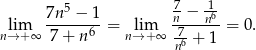  5 7 -1 lim 7n--−-1-= lim n-−-n6-= 0. n→ + ∞ 7 + n 6 n→+ ∞ -76 + 1 n 