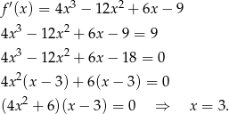 f ′(x ) = 4x3 − 12x2 + 6x − 9 3 2 4x − 12x + 6x − 9 = 9 4x 3 − 12x2 + 6x − 18 = 0 2 4x (x− 3)+ 6(x − 3) = 0 (4x 2 + 6)(x− 3) = 0 ⇒ x = 3. 