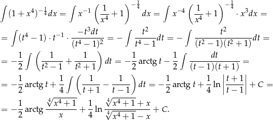 ∫ ∫ ( ) −1 ∫ ( ) −1 (1 + x 4)−14dx = x −1 -1-+ 1 4 dx = x−4 1--+ 1 4 ⋅x3dx = x 4 x4 ∫ 3 ∫ 2 ∫ 2 = (t4 − 1)⋅ t− 1 ⋅-−t--dt--= − --t---dt = − -------t-------dt = (t4 − 1)2 t4 − 1 (t2 − 1)(t2 + 1) 1 ∫ ( 1 1 ) 1 1 ∫ dt = − -- 2-----+ -2---- dt = − --arctg t− -- -------------- = 2 t − 1 t( + 1 2) 2 (t − 1)(t+| 1) | 1- 1-∫ -1--- -1--- 1- 1- |t+--1| = − 2 arctgt + 4 t+ 1 − t− 1 dt = − 2 arctgt+ 4 ln ||t− 1||+ C = 4√ ------- 4√ ------- 1- --x4 +-1- 1- --x4 +-1+--x- = − 2 arctg x + 4 ln 4√ -4----- + C. x + 1− x 
