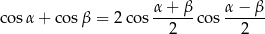  α + β α− β cosα + co sβ = 2 cos ------cos ------ 2 2 