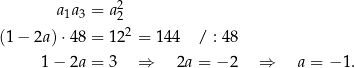  2 a1a 3 = a2 (1 − 2a )⋅48 = 122 = 144 / : 48 1 − 2a = 3 ⇒ 2a = − 2 ⇒ a = − 1. 