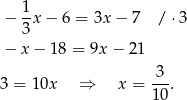  1- − 3 x− 6 = 3x − 7 /⋅ 3 − x − 18 = 9x − 21 3 = 1 0x ⇒ x = 3-. 10 
