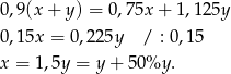0,9(x+ y) = 0,75x + 1,125y 0,15x = 0 ,2 25y / : 0,15 x = 1,5y = y+ 50%y . 