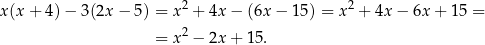  2 2 x (x+ 4)− 3(2x − 5) = x + 4x − (6x− 15) = x + 4x − 6x + 15 = = x 2 − 2x + 15. 