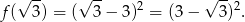  √ -- √ -- √ -- f ( 3) = ( 3− 3)2 = (3 − 3)2. 