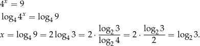  x 4 = 9 log 44x = log4 9 x = log 9 = 2 lo g 3 = 2⋅ lo-g23-= 2⋅ lo-g23-= lo g 3. 4 4 lo g24 2 2 
