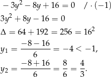  2 − 3y − 8y + 16 = 0 / ⋅(− 1) 3y 2 + 8y− 16 = 0 2 Δ = 64 + 19 2 = 256 = 16 − 8 − 16 y 1 = ---------= −4 < − 1, 6 y 2 = −-8-+-16-= 8-= 4. 6 6 3 