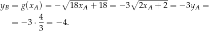  ∘ ----------- ∘ -------- yB = g(xA ) = − 18xA + 18 = − 3 2xA + 2 = − 3yA = 4- = − 3 ⋅3 = − 4. 