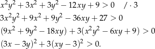  2 2 2 2 x y + 3x + 3y − 1 2xy + 9 > 0 / ⋅3 3x2y 2 + 9x 2 + 9y 2 − 36xy + 27 > 0 2 2 2 2 (9x + 9y − 18xy )+ 3(x y − 6xy + 9 ) > 0 (3x − 3y )2 + 3(xy − 3)2 > 0. 