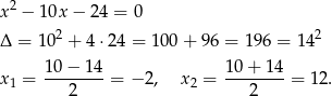  2 x − 10x − 2 4 = 0 Δ = 102 + 4⋅ 24 = 100 + 96 = 196 = 14 2 x1 = 10−--14-= − 2, x2 = 10-+-1-4 = 12. 2 2 