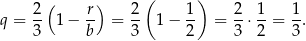  2 ( r) 2 ( 1) 2 1 1 q = -- 1− -- = -- 1 − -- = --⋅--= -. 3 b 3 2 3 2 3 