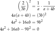  ( 2 ) 2 1 1 --- = --⋅------- 3b a a + 4b 4a (a+ 4b ) = (3b)2 2 2 4a + 16ab = 9b 4a2 + 16ab − 9b2 = 0 