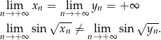  lim x = lim y = + ∞ n→ + ∞ n n→ +∞ n lim sin √x---⁄= lim sin √y--. n→ + ∞ n n→+ ∞ n 