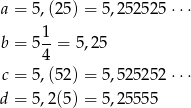 a = 5,(25 ) = 5,25252 5⋅⋅⋅ 1- b = 5 4 = 5,25 c = 5,(52 ) = 5,52525 2⋅⋅⋅ d = 5,2 (5 ) = 5,25555 