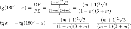  2√ - √ -- ∘ DE (m+-14)--3 (m + 1)2 3 tg(180 − α ) = ----= (1−m-)(3+m-) = ---------------- P E -----4----- (1 − m )(3 + m ) (m + 1)2√ 3- (m + 1 )2√ 3- tgα = − tg(180 ∘ − α ) = −----------------= ----------------. (1 − m )(3+ m) (m − 1)(3+ m ) 