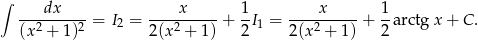 ∫ ---dx----- ----x----- 1- ----x----- 1- (x2 + 1)2 = I2 = 2(x2 + 1) + 2 I1 = 2(x2 + 1) + 2 arctgx + C. 