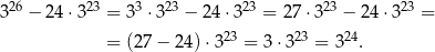  26 23 3 23 23 23 23 3 − 24⋅3 = 3 ⋅3 − 24 ⋅3 = 27 ⋅3 − 24⋅ 3 = = (27− 24)⋅ 323 = 3⋅3 23 = 324. 