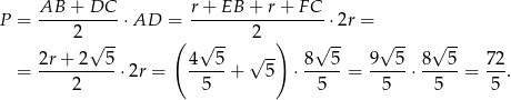  AB + DC r+ EB + r+ F C P = -----2---- ⋅AD = --------2--------⋅2r = √ -- ( √ -- ) √ -- √ -- √ -- 2r-+-2--5- 4--5- √ -- 8--5- 9--5- 8---5 72- = 2 ⋅2r = 5 + 5 ⋅ 5 = 5 ⋅ 5 = 5 . 