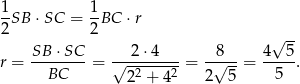  1SB ⋅SC = 1BC ⋅r 2 2 SB ⋅SC 2 ⋅4 8 4 √ 5- r = --------= √---------= --√---= -----. BC 22 + 42 2 5 5 