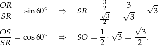  3 -- OR--= sin 60∘ ⇒ SR = √2- = √3--= √ 3 SR --3 3 2 √ -- OS-- ∘ 1- √ -- --3- SR = co s60 ⇒ SO = 2 ⋅ 3 = 2 . 
