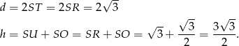  √ -- d = 2ST = 2SR = 2 3 √ -- √ -- √ -- --3- 3--3- h = SU + SO = SR + SO = 3 + 2 = 2 . 