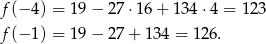 f(− 4) = 19 − 2 7⋅16 + 13 4⋅4 = 123 f(− 1) = 19 − 2 7+ 1 34 = 126. 