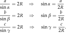  a a ----- = 2R ⇒ sin α = --- sin α 2R --b-- = 2R ⇒ sin β = -b- sin β 2R c c ----- = 2R ⇒ sinγ = ---. sin γ 2R 