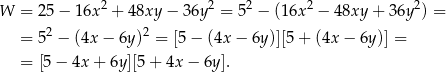 2 2 2 2 2 W = 25− 16x + 48xy − 36y = 5 − (16x − 48xy + 36y ) = = 52 − (4x − 6y)2 = [5− (4x − 6y)][5+ (4x− 6y)] = = [5 − 4x + 6y ][5 + 4x − 6y ]. 