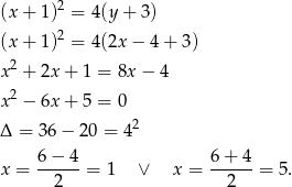 (x + 1)2 = 4(y + 3) 2 (x + 1) = 4(2x − 4 + 3 ) x2 + 2x + 1 = 8x − 4 x2 − 6x + 5 = 0 2 Δ = 36− 20 = 4 6-−-4- 6+--4- x = 2 = 1 ∨ x = 2 = 5 . 
