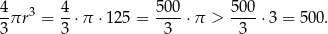 4-πr3 = 4-⋅π ⋅125 = 500-⋅π > 500-⋅3 = 500. 3 3 3 3 