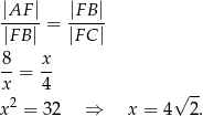  |AF--|= |FB-| |F B| |FC | 8 x --= -- x 4 √ -- x 2 = 32 ⇒ x = 4 2. 