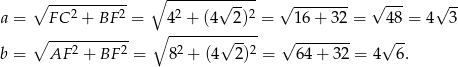  ∘ ------------- ∘ ---2------2 2 √ --2 √ -------- √ --- √ -- a = F C + BF = ∘ 4--+-(4---2)-= 16 + 32 = 4 8 = 4 3 ∘ ----------- √ -- √ -------- √ -- b = AF 2 + BF 2 = 82 + (4 2)2 = 64 + 32 = 4 6. 