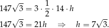  √ -- 1 147 3 = 3 ⋅--⋅14 ⋅h √ -- 2 √ -- 147 3 = 2 1h ⇒ h = 7 3. 